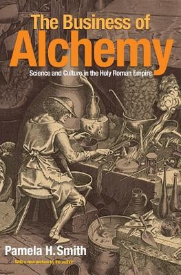 The Business of Alchemy: Science and Culture in the Holy Roman Empire Paperback Princeton University Press