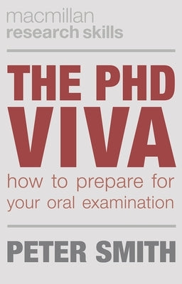 The PhD Viva: How to Prepare for Your Oral Examination by Smith, Peter