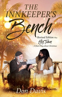The Innkeeper's Bench: Revised Edition Plus HIS TOWN A Short Play about Christmas Paperback Xulon Press