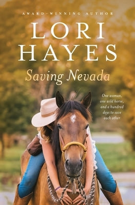 Saving Nevada: One Woman, One Wild Horse, One Hundred Days to Save Each Other by Hayes, Lori