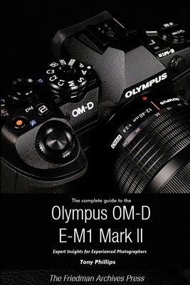 The Complete Guide to the Olympus O-MD E-M1 II (B&W Edition) by Phillips, Tony