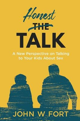 Honest Talk: a new perspective on talking to your kids about sex by Fort, John W.