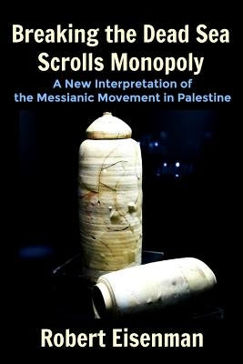 Breaking the Dead Sea Scrolls Monopoly: A New Interpretation of the Messianic Movement in Palestine Paperback Createspace Independent Publishing Platform