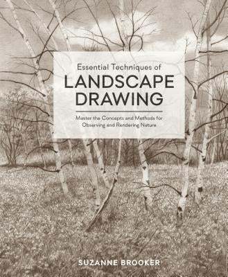 Essential Techniques of Landscape Drawing: Master the Concepts and Methods for Observing and Rendering Nature by Brooker, Suzanne