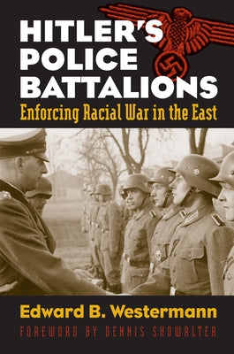 Hitler's Police Battalions: Enforcing Racial War in the East Paperback University Press of Kansas