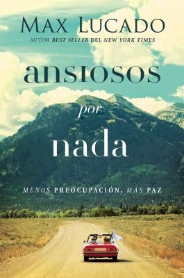 Ansiosos Por NADA: Menos Preocupación, Más Paz by Lucado, Max