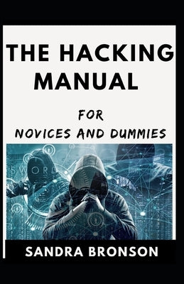 The Hacking Manual For Novices And Dummies by Bronson, Sandra