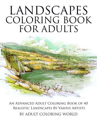 Landscapes Coloring Book for Adults: An Advanced Adult Coloring Book of 40 Realistic Landscapes by various artists by World, Adult Coloring