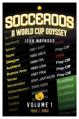 Socceroos - A World Cup Odyssey, Volume 1 1965 to 2002 by Maynard, John
