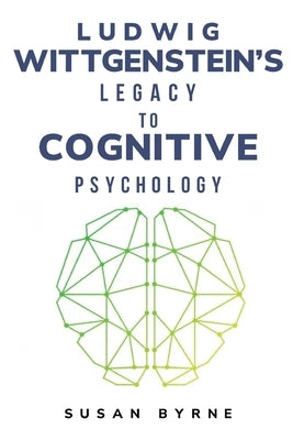 Ludwig Wittgenstein's Legacy to Cognitive Psychology by Byrne, Susan