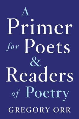 A Primer for Poets and Readers of Poetry by Orr, Gregory