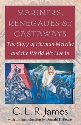 Mariners, Renegades and Castaways: The Story of Herman Melville and the World We Live in by James, C. L. R.