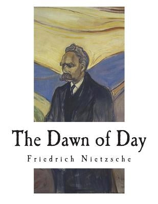 The Dawn of Day: Daybreak: Thoughts on the Prejudices of Morality Paperback Createspace Independent Publishing Platform