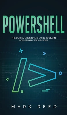 PowerShell: The Ultimate Beginners Guide to Learn PowerShell Step-By-Step by Reed, Mark