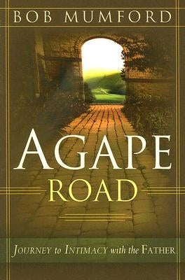 Agape Road: Journey to Intimacy with the Father Paperback Destiny Image Incorporated