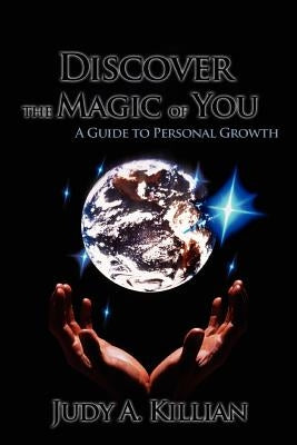 Discover the Magic of You: A Guide to Personal Growth by Killian, Judy A.