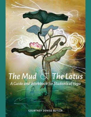 The Mud & The Lotus: A Guide and Workbook for Students of Yoga by Butler, Courtney Denise
