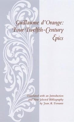 Guillaume D'Orange: Four Twelfth-Century Epics Paperback Columbia University Press