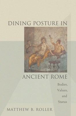 Dining Posture in Ancient Rome: Bodies, Values, and Status Paperback Princeton University Press