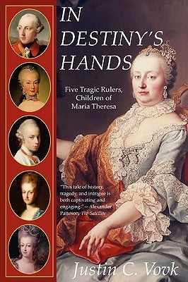 In Destiny's Hands: Five Tragic Rulers, Children of Maria Theresa by Vovk, Justin