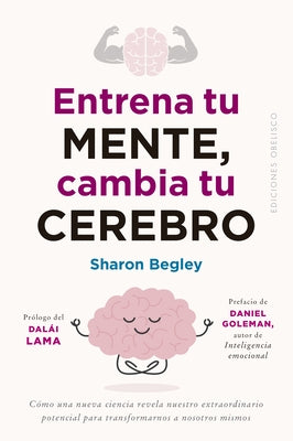 Entrena Tu Mente, Cambia Tu Cerebro by Begley, Sharon