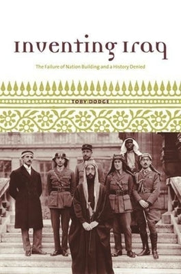 Inventing Iraq: The Failure of Nation Building and a History Denied Paperback Columbia University Press