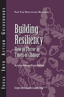 Building Resiliency: How to Thrive in Times of Change by Pulley, Mary Lynn