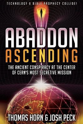 Abaddon Ascending: The Ancient Conspiracy at the Center of CERN's Most Secretive Mission by Horn, Thomas