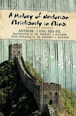 A History of Nestorian Christianity in China by Sen-Fu, Yang