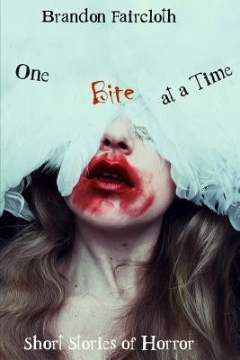 One Bite at a Time: Short Stories of Horror Paperback Independently Published