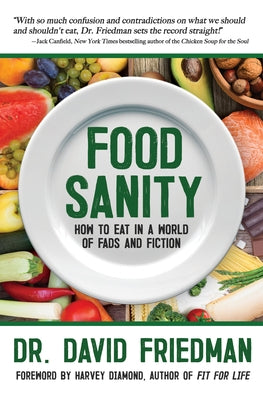 Food Sanity: How to Eat in a World of Fads and Fiction by Friedman, David