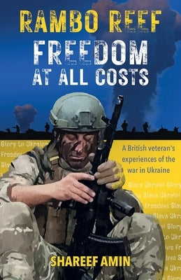 Freedom at All Costs: A British veteran's experiences of the war in Ukraine by Amin, Shareef