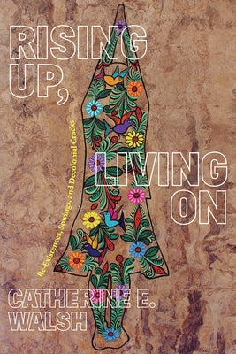 Rising Up, Living on: Re-Existences, Sowings, and Decolonial Cracks Paperback Duke University Press