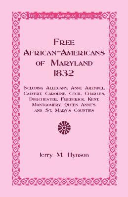 Free African-Americans Maryland, 1832: Including Allegany, Anne Arundel, Calvert, Caroline, Cecil, Charles, Dorchester, Frederick, Kent, Montgomery, Q Paperback Heritage Books