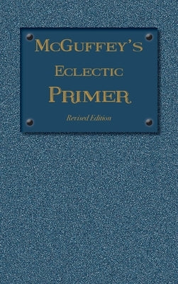 McGuffey Eclectic Primer: Revised Edition (1879) by McGuffey, William Holmes
