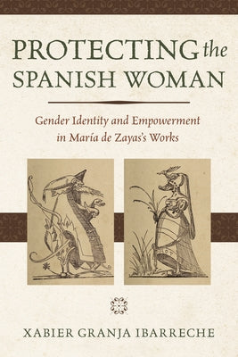 Protecting the Spanish Woman: Gender Identity and Empowerment in María de Zayas's Works Paperback University of Nevada Press