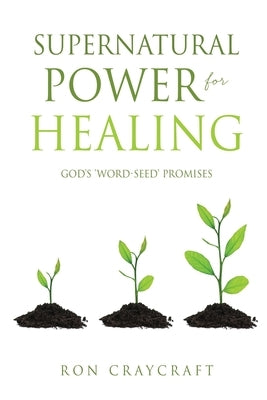 Supernatural Power for HEALING: God's 'Word-Seed' Promises Paperback Xulon Press
