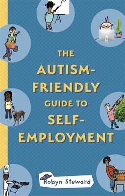The Autism-Friendly Guide to Self-Employment by Steward, Robyn