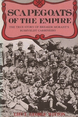 Scapegoats of the Empire: The True Story of Breaker Morant's Bushveldt Carbineers Paperback Must Have Books