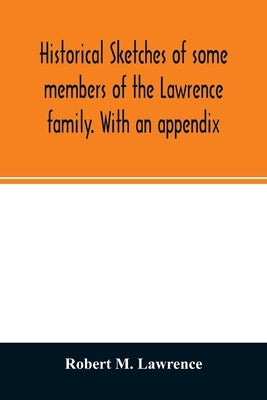 Historical sketches of some members of the Lawrence family. With an appendix Paperback Alpha Edition