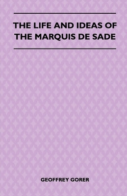 The Life and Ideas of the Marquis de Sade by Gorer, Geoffrey