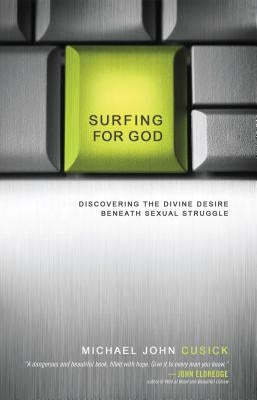 Surfing for God: Discovering the Divine Desire Beneath Sexual Struggle by Cusick, Michael John