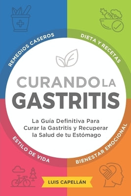 Curando La Gastritis: La Guía Definitiva Para Curar la Gastritis y Recuperar la Salud de tu Estómago by Capellán, Luis