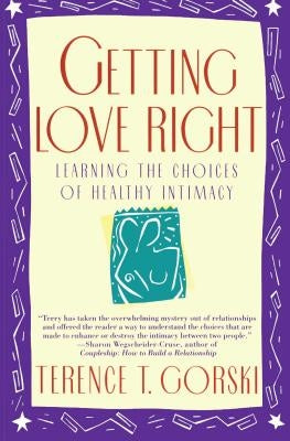 Getting Love Right: Learning the Choices of Healthy Intimacy by Gorski, Terence T.