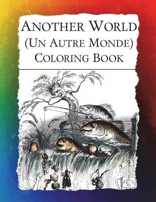 Another World (Un Autre Monde) Coloring Book: Illustrations from J J Grandville's 1844 surrealist classic by Bow, Frankie