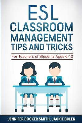 ESL Classroom Management Tips and Tricks: For Teachers of Students Ages 6-12 Paperback Createspace Independent Publishing Platform