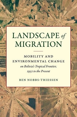 Landscape of Migration: Mobility and Environmental Change on Bolivia's Tropical Frontier, 1952 to the Present Paperback University of North Carolina Press