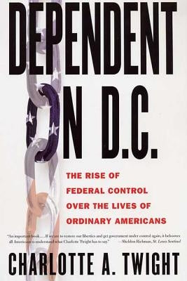Dependent on D.C.: The Rise of Federal Control Over the Lives of Ordinary Americans Paperback St. Martin's Griffin