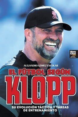 El fútbol según Klopp: Su evolución táctica y tareas de entrenamiento by Gómez Escolar, Alejandro