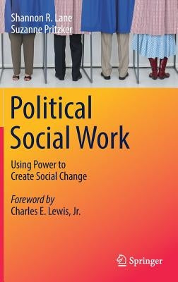 Political Social Work: Using Power to Create Social Change by Lane, Shannon R.